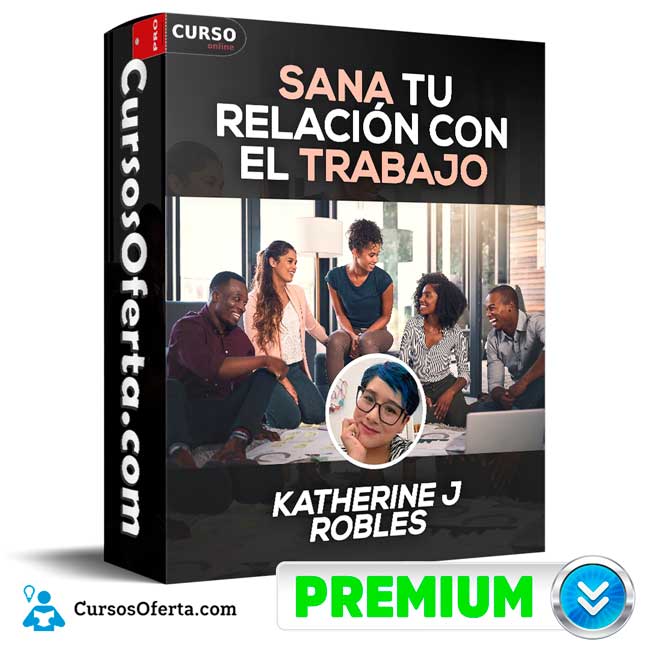 Sana tu relación con el trabajo de Katherine J Robles 1 Sana tu relación con el trabajo de Katherine J Robles