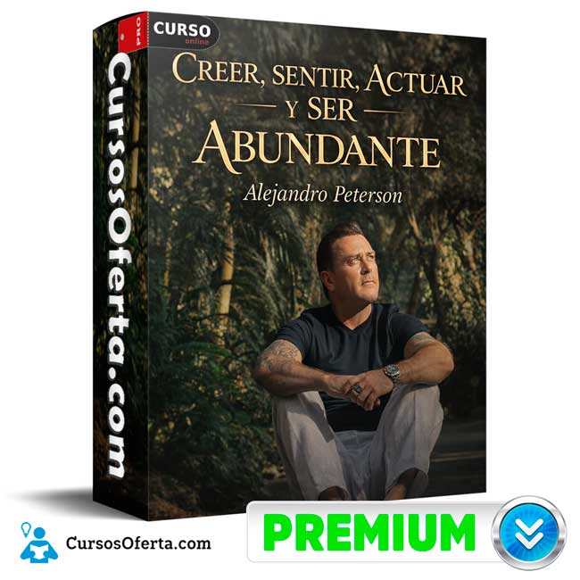 Creer, sentir, actuar y ser abundante de Alejandro Peterson 1 Creer, sentir, actuar y ser abundante de Alejandro Peterson
